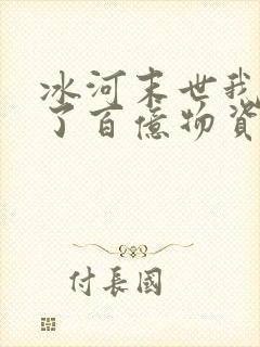 冰河末世我囤积了百亿物资txt全本下载