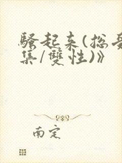 骚起来(总受合集/双性)》