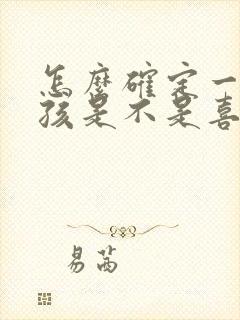 怎么确定一个女孩是不是喜欢自己