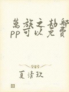 万族之劫哪个app可以免费阅读