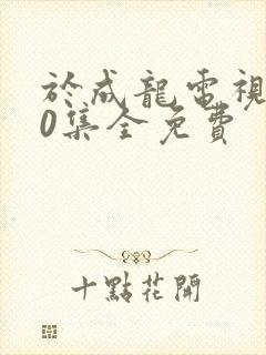 于成龙电视剧40集全免费