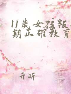 11岁女孩叛逆期正确教育方法