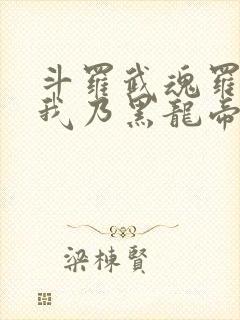 斗罗武魂罗三炮我乃黑龙帝君免费阅读小说