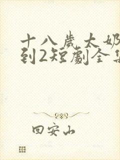 十八岁太奶奶驾到2短剧全集免费