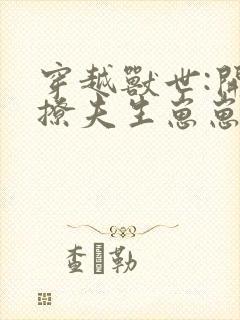 穿越兽世:开荒撩夫生崽崽思年华