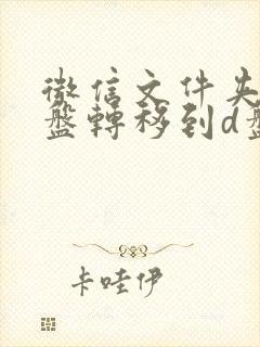 微信文件夹从c盘转移到d盘