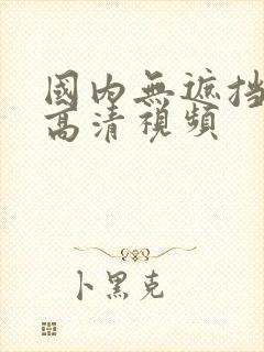 国内无遮挡毛片高清视频
