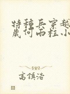 特种兵穿越13岁何雨柱小说