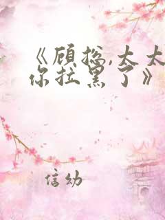 《顾总,太太把你拉黑了》王格格