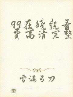 99在线观看免费高清完整版在线观看
