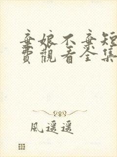 弃娘不弃短剧免费观看全集完整版