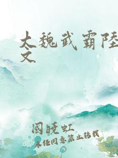 大魏武霸陆泽全文