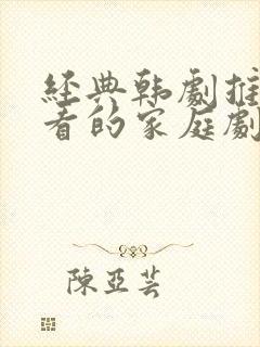 经典韩剧推荐必看的家庭剧