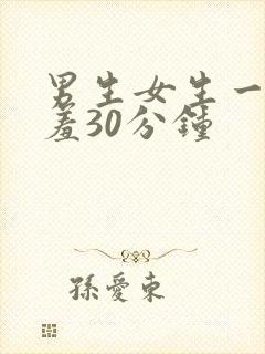 男生女生一起羞羞30分钟