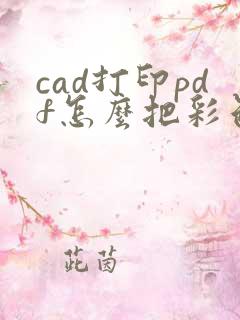 cad打印pdf怎么把彩色变黑白
