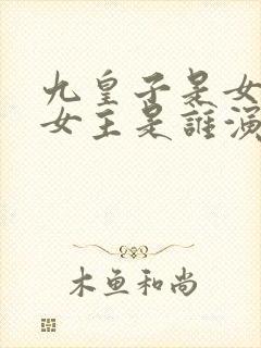 九皇子是女儿身女主是谁演的