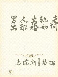 男人出轨老婆提出离婚如何挽回