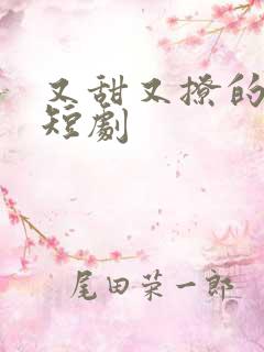 又甜又撩的甜宠短剧