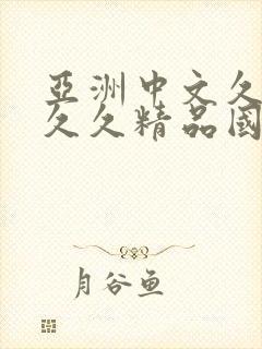 亚洲中文久久久久久精品国产