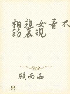 相亲女看不上你的表现