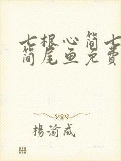 七根心简七根凶简尾鱼免费完本