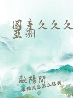 国产久久久精品亚洲