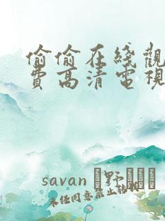 偷偷在线观看免费高清电视剧大全