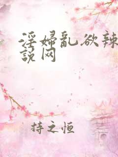 淫妇乱欲辣文小说网