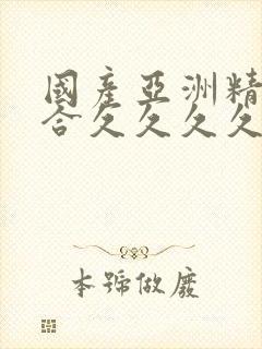 国产亚洲精品综合久久久久