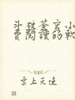 斗破苍穹小说免费阅读的软件