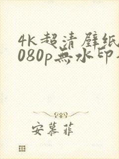4k超清壁纸1080p无水印全屏电脑