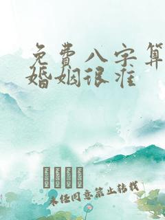 免费八字算姻缘婚姻很准