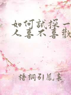 如何试探一个男人喜不喜欢你