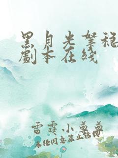 黑月光拿稳be剧本在线