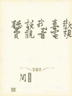 听说我喜欢你免费观看电视剧