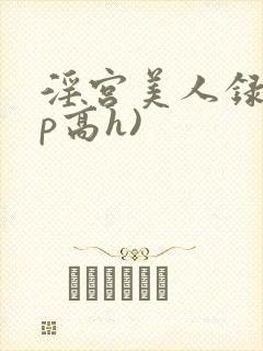 淫宫美人录(np高h)