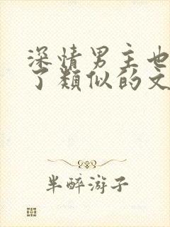 深情男主也出轨了类似的文