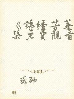 《锦绣芳华》全集免费观看