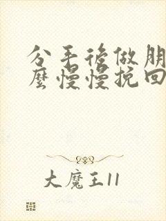 分手后做朋友怎么慢慢挽回