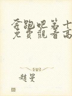 奔跑吧第十一季免费观看高清