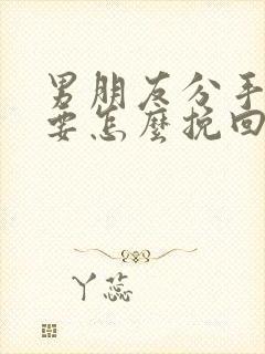 男朋友分手了我要怎么挽回