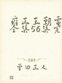 雍正王朝电视剧全集56集完整版有字幕