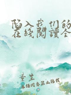 陷入我们的热恋在线阅读全文免费