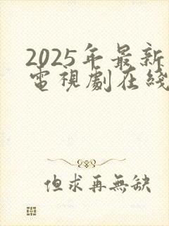 2025年最新电视剧在线观看完整版