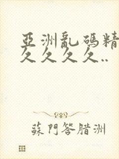 亚洲乱码精品久久久久久..