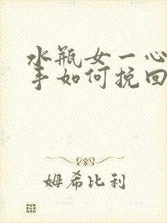 水瓶女一心想分手如何挽回