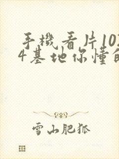 手机看片1024基地你懂的日韩