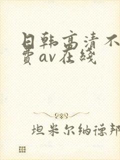 日韩高清不卡免费av在线