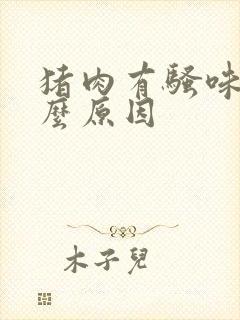 猪肉有骚味是什么原因