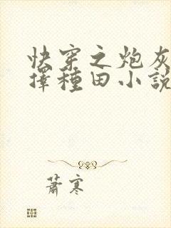 快穿之炮灰她选择种田小说txt下载